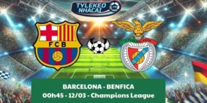 Tỷ lệ trận Cúp C1 | Barcelona - Benfica 12/03/2025