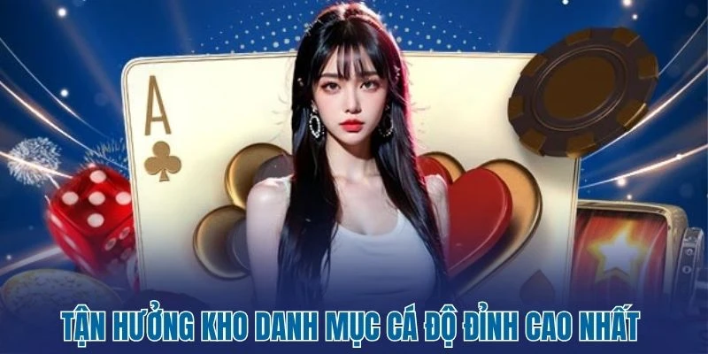 Tận hưởng kho danh mục cá độ đỉnh cao nhất 