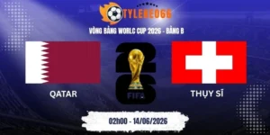 Tỷ lệ kèo Qatar vs Thụy Sĩ - Bảng B World Cup 02h00 14/06/2026