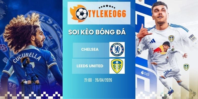 Tỷ lệ kèo Chelsea vs Leeds United hôm nay ngày 26/04/2026 - FA Cup